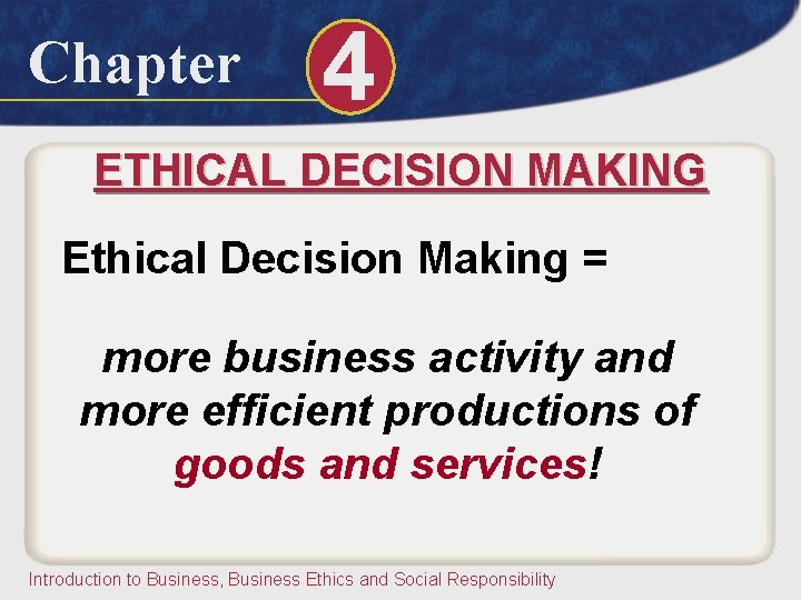 Chapter 4 ETHICAL DECISION MAKING Ethical Decision Making = more business activity and more