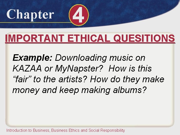 Chapter 4 IMPORTANT ETHICAL QUESITIONS Example: Downloading music on KAZAA or My. Napster? How