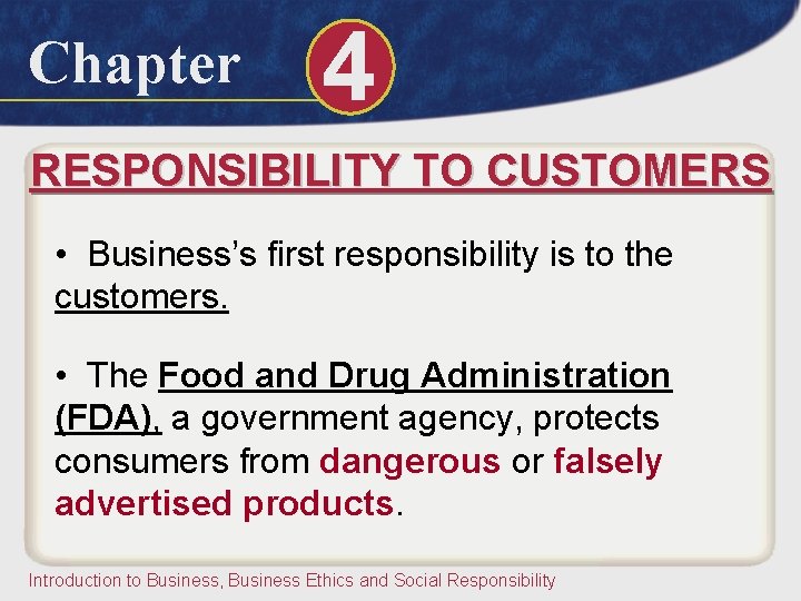 Chapter 4 RESPONSIBILITY TO CUSTOMERS • Business’s first responsibility is to the customers. •