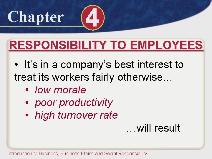 Chapter 4 RESPONSIBILITY TO EMPLOYEES • It’s in a company’s best interest to treat