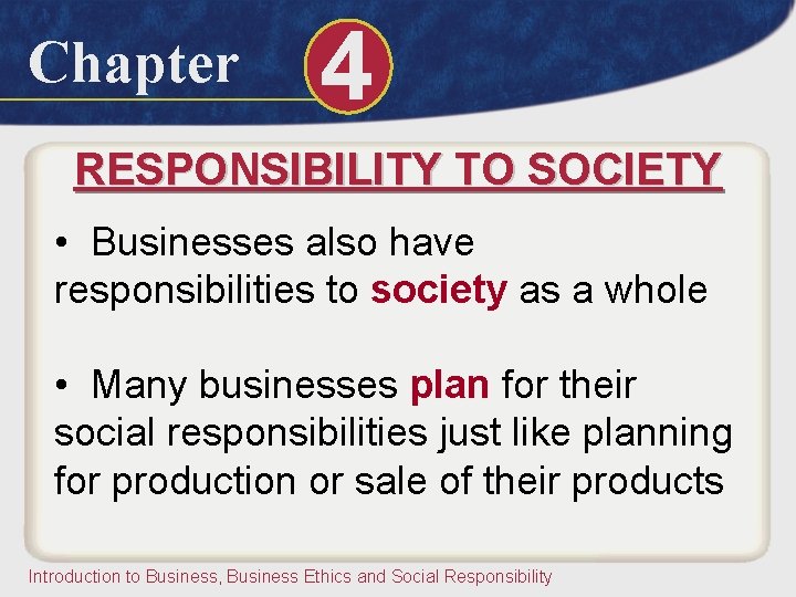 Chapter 4 RESPONSIBILITY TO SOCIETY • Businesses also have responsibilities to society as a