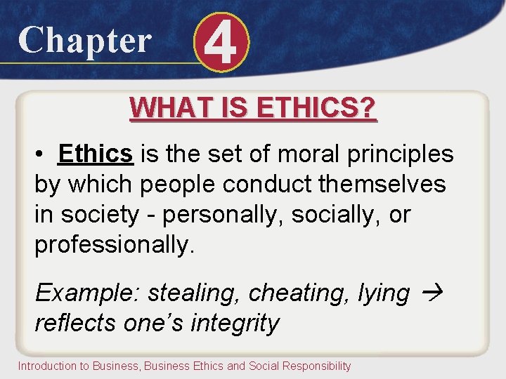 Chapter 4 WHAT IS ETHICS? • Ethics is the set of moral principles by