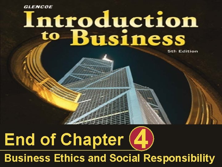 End of Chapter 4 Business Ethics and Social Responsibility 