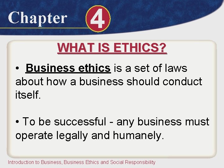 Chapter 4 WHAT IS ETHICS? • Business ethics is a set of laws about