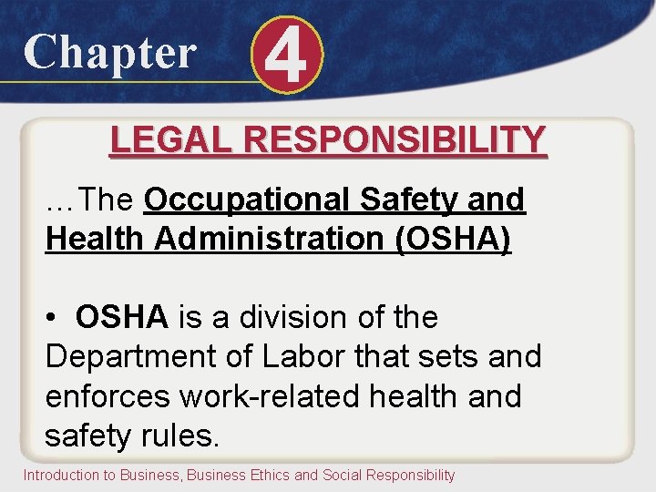 Chapter 4 LEGAL RESPONSIBILITY …The Occupational Safety and Health Administration (OSHA) • OSHA is