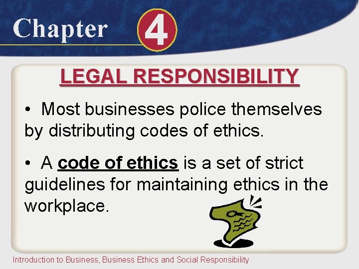 Chapter 4 LEGAL RESPONSIBILITY • Most businesses police themselves by distributing codes of ethics.