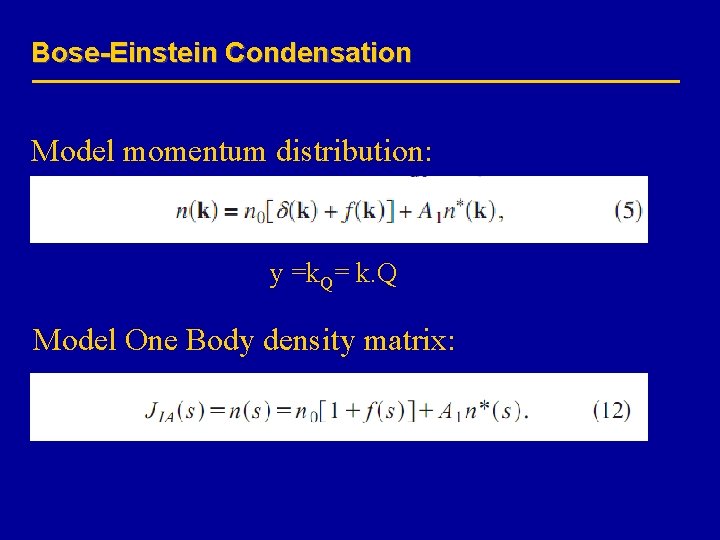 Bose-Einstein Condensation Model momentum distribution: y =k. Q= k. Q Model One Body density