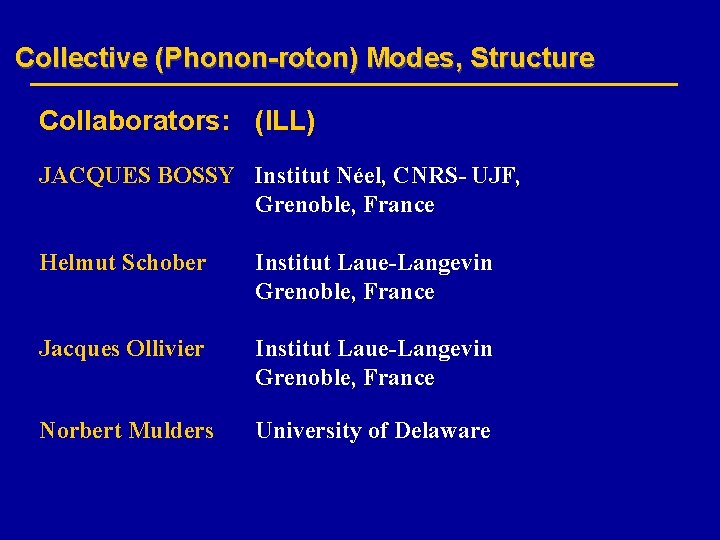 Collective (Phonon-roton) Modes, Structure Collaborators: (ILL) JACQUES BOSSY Institut Néel, CNRS- UJF, Grenoble, France