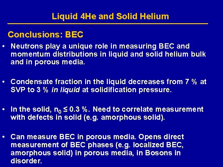 Liquid 4 He and Solid Helium Conclusions: BEC • Neutrons play a unique role