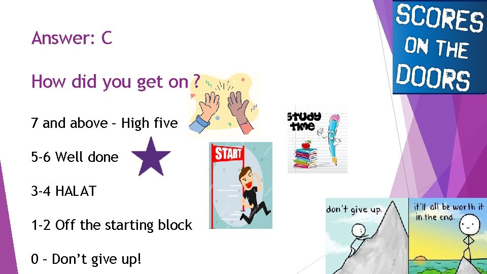 Answer: C How did you get on ? 7 and above – High five