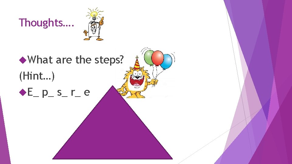 Thoughts…. What are the steps? (Hint…) E_ p_ s_ r_ e 