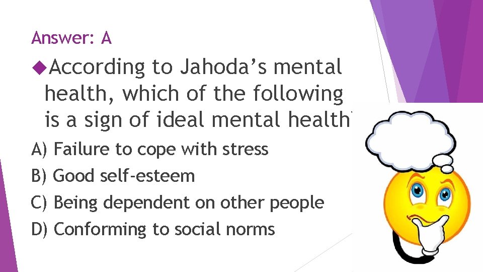 Answer: A According to Jahoda’s mental health, which of the following is a sign