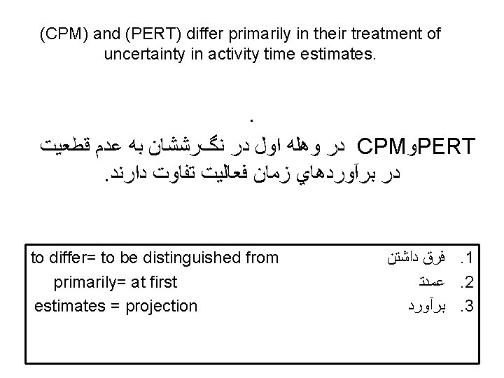 (CPM) and (PERT) differ primarily in their treatment of uncertainty in activity time estimates.