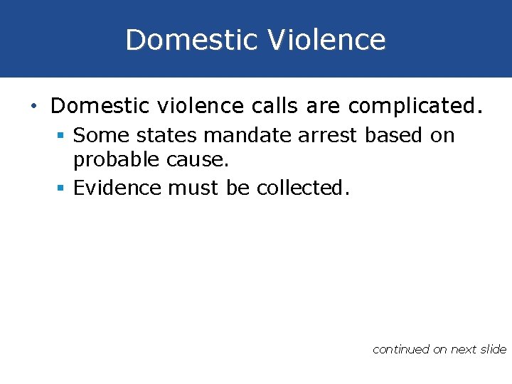 Domestic Violence • Domestic violence calls are complicated. § Some states mandate arrest based