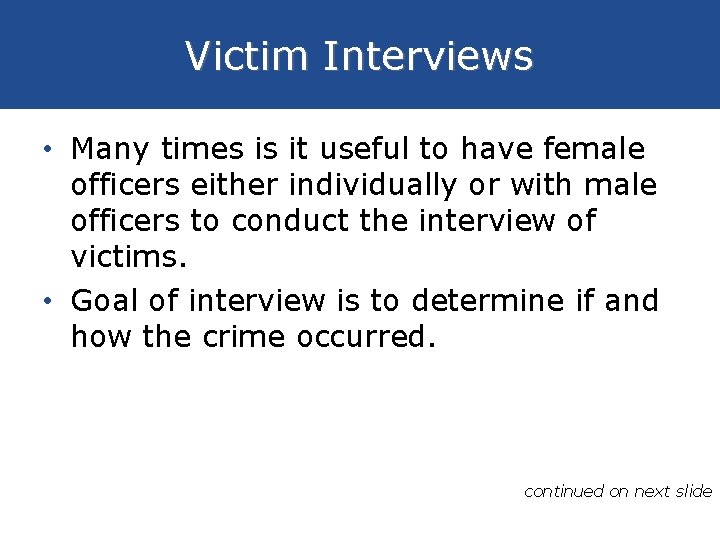 Victim Interviews • Many times is it useful to have female officers either individually