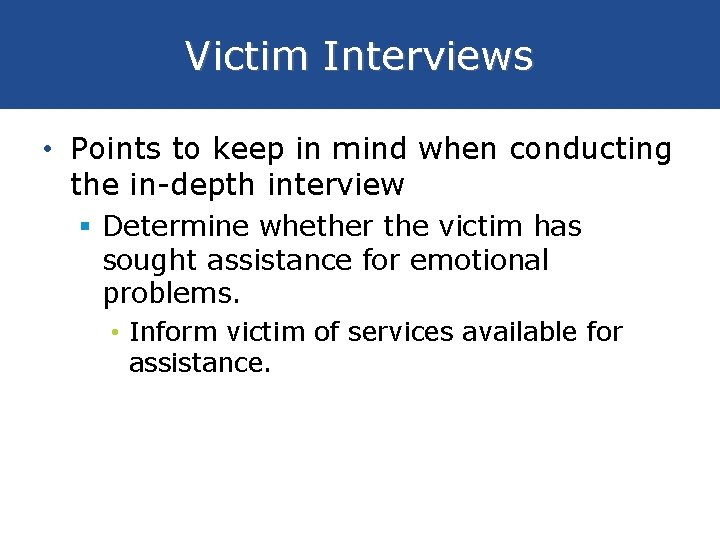 Victim Interviews • Points to keep in mind when conducting the in-depth interview §
