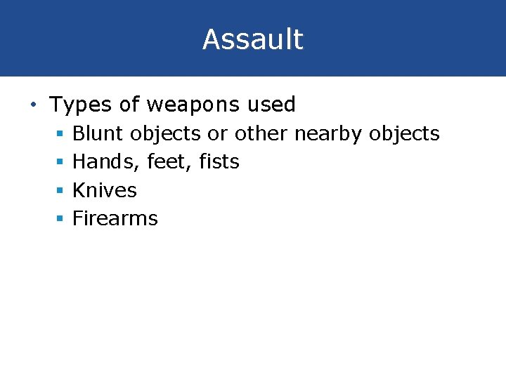 Assault • Types of weapons used § § Blunt objects or other nearby objects