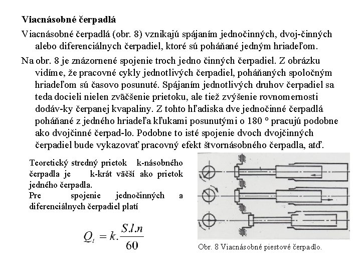 Viacnásobné čerpadlá (obr. 8) vznikajú spájaním jednočinných, dvoj činných alebo diferenciálnych čerpadiel, ktoré sú