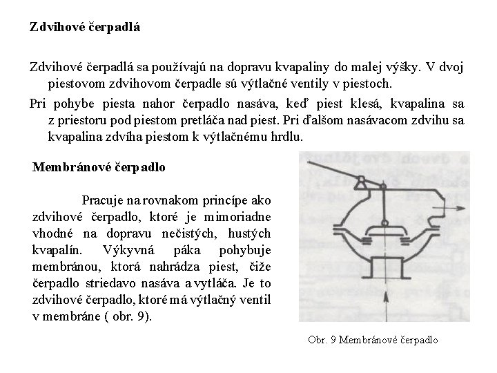 Zdvihové čerpadlá sa používajú na dopravu kvapaliny do malej výšky. V dvoj piestovom zdvihovom