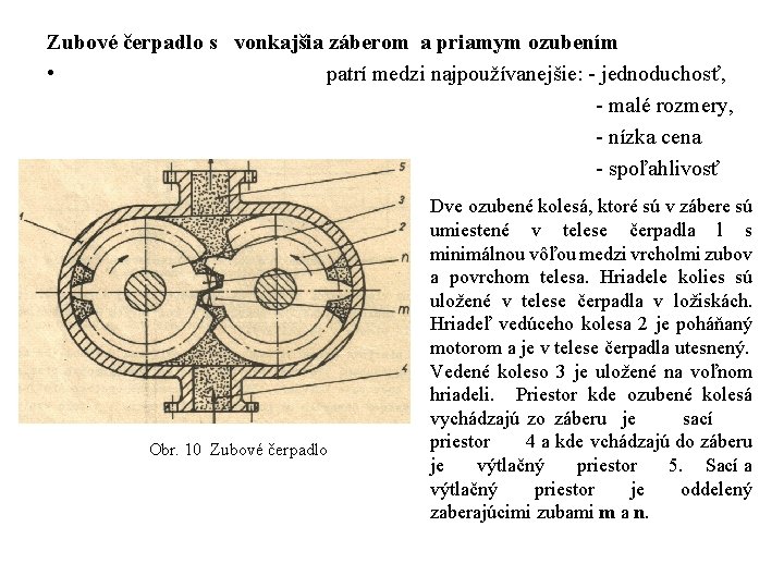 Zubové čerpadlo s vonkajšia záberom a priamym ozubením • patrí medzi najpoužívanejšie: jednoduchosť, malé