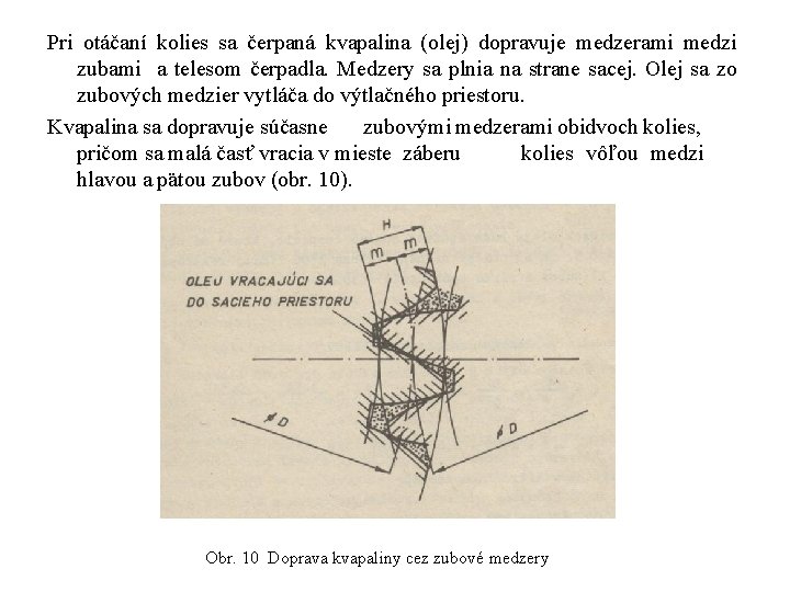 Pri otáčaní kolies sa čerpaná kvapalina (olej) dopravuje medzerami medzi zubami a telesom čerpadla.