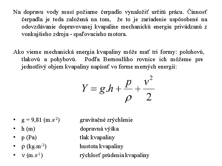 Na dopravu vody musí požiarne čerpadlo vynaložiť určitú prácu. Činnosť čerpadla je teda založená