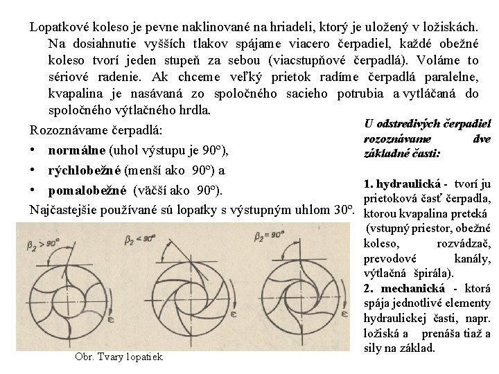Lopatkové koleso je pevne naklinované na hriadeli, ktorý je uložený v ložiskách. Na dosiahnutie