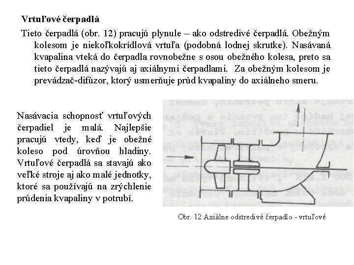 Vrtuľové čerpadlá Tieto čerpadlá (obr. 12) pracujú plynule – ako odstredivé čerpadlá. Obežným kolesom