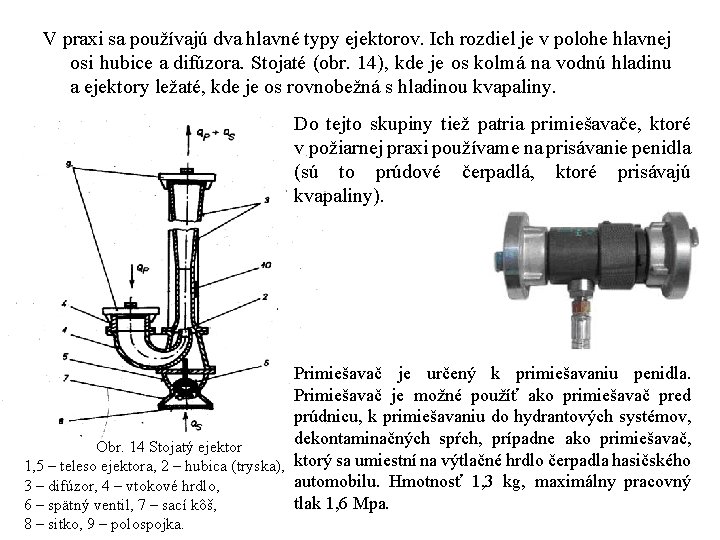 V praxi sa používajú dva hlavné typy ejektorov. Ich rozdiel je v polohe hlavnej