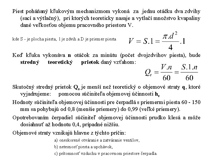Piest poháňaný kľukovým mechanizmom vykoná za jednu otáčku dva zdvihy (sací a výtlačný), pri