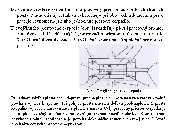 Dvojčinné piestové čerpadlo – má pracovný priestor po obidvoch stranách piesta. Nasávanie aj výtlak