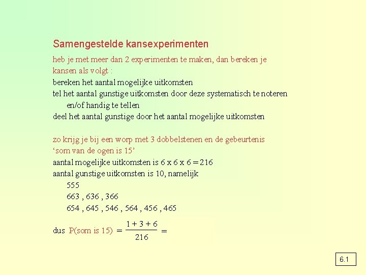 Samengestelde kansexperimenten heb je met meer dan 2 experimenten te maken, dan bereken je