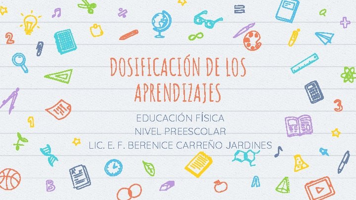 DOSIFICACIÓN DE LOS APRENDIZAJES EDUCACIÓN FÍSICA NIVEL PREESCOLAR LIC. E. F. BERENICE CARREÑO JARDINES