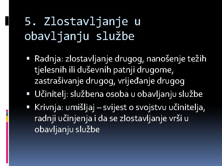 5. Zlostavljanje u obavljanju službe Radnja: zlostavljanje drugog, nanošenje težih tjelesnih ili duševnih patnji