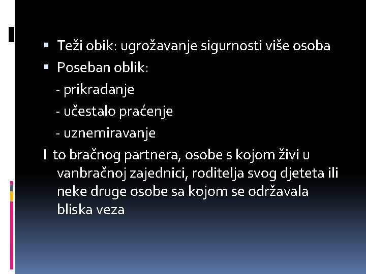  Teži obik: ugrožavanje sigurnosti više osoba Poseban oblik: - prikradanje - učestalo praćenje