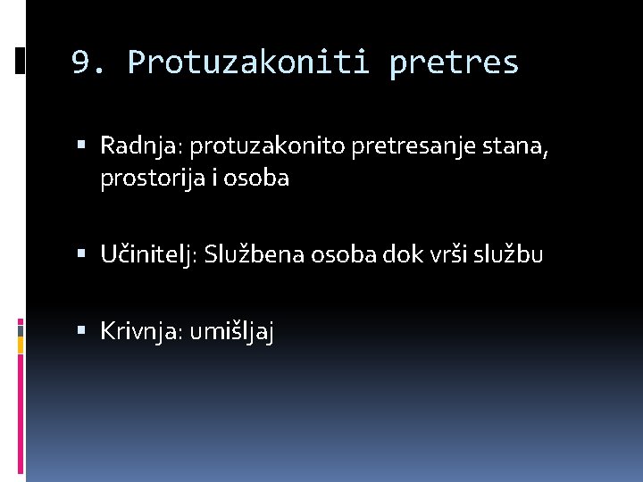 9. Protuzakoniti pretres Radnja: protuzakonito pretresanje stana, prostorija i osoba Učinitelj: Službena osoba dok