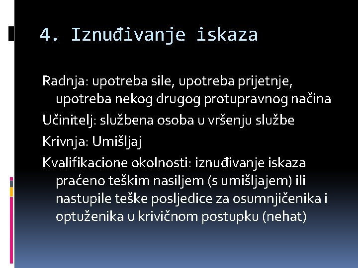 4. Iznuđivanje iskaza Radnja: upotreba sile, upotreba prijetnje, upotreba nekog drugog protupravnog načina Učinitelj: