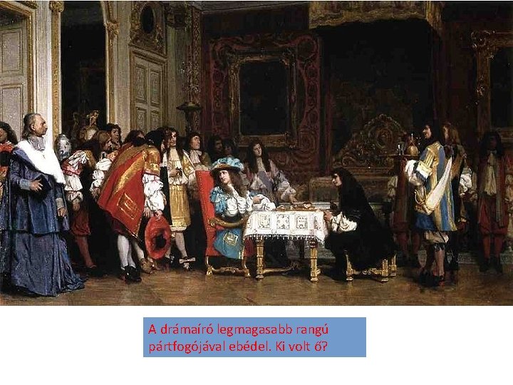 A drámaíró legmagasabb rangú pártfogójával ebédel. Ki volt ő? 