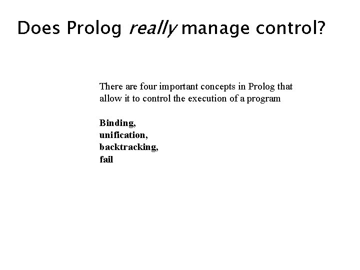Does Prolog really manage control? There are four important concepts in Prolog that allow Does Prolog really manage control? There are four important concepts in Prolog that allow