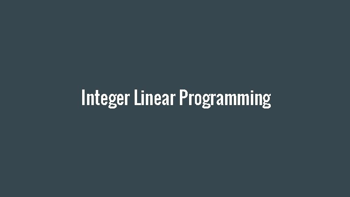 Integer Linear Programming 