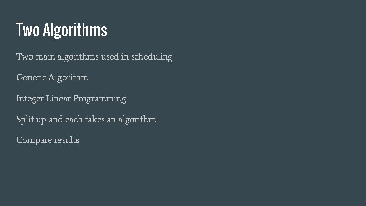Two Algorithms Two main algorithms used in scheduling Genetic Algorithm Integer Linear Programming Split