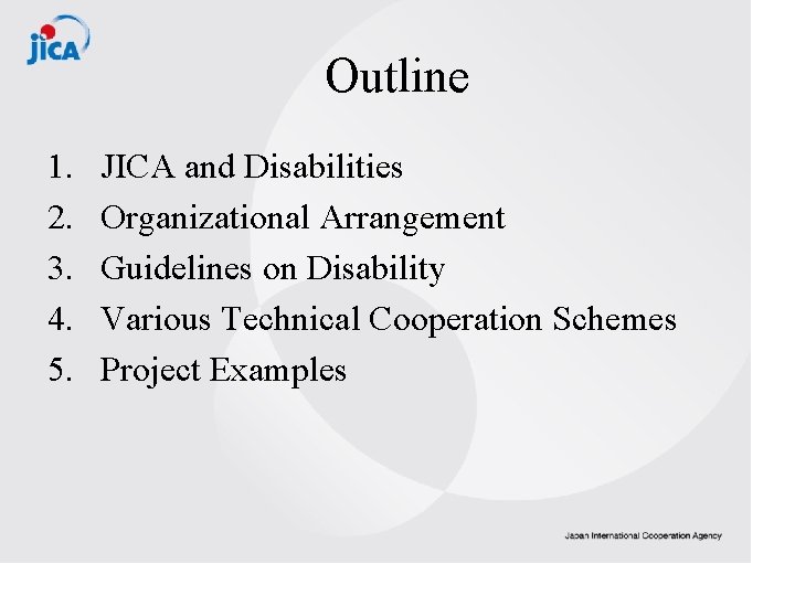 Outline 1. 2. 3. 4. 5. JICA and Disabilities Organizational Arrangement Guidelines on Disability