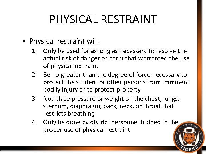 PHYSICAL RESTRAINT • Physical restraint will: 1. Only be used for as long as