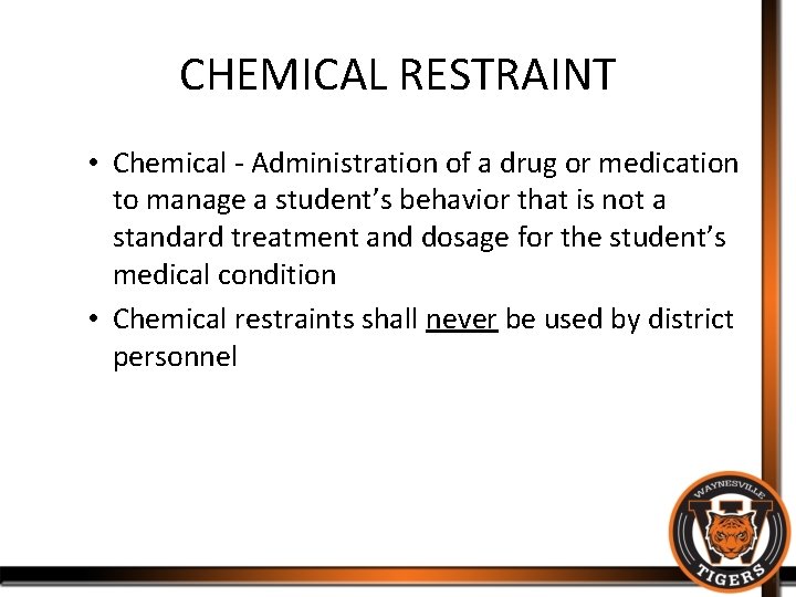 CHEMICAL RESTRAINT • Chemical - Administration of a drug or medication to manage a