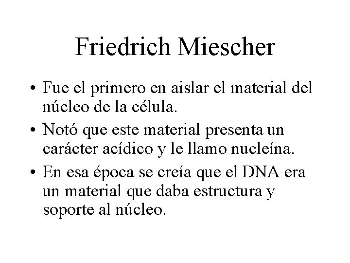 Friedrich Miescher • Fue el primero en aislar el material del núcleo de la