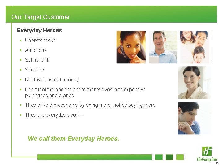 Our Target Customer Everyday Heroes § Unpretentious § Ambitious § Self reliant § Sociable