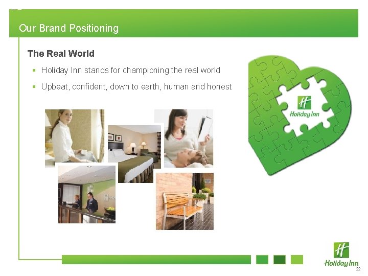 Our Brand Positioning The Real World § Holiday Inn stands for championing the real