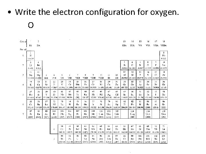  • Write the electron configuration for oxygen. O 