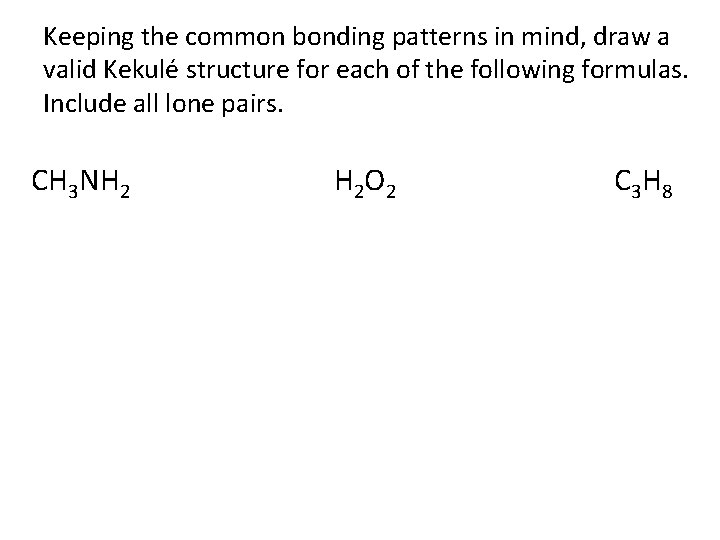 Keeping the common bonding patterns in mind, draw a valid Kekulé structure for each