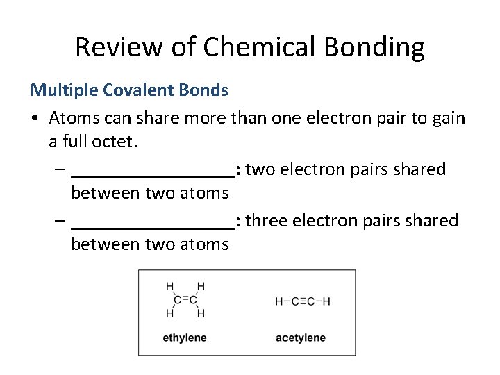 Review of Chemical Bonding Multiple Covalent Bonds • Atoms can share more than one